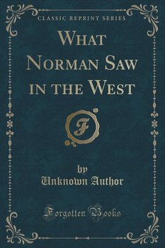 What Norman Saw in the West (Classic Reprint) - Author Unknown