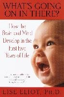 What's Going on in There?: How the Brain and Mind Develop in the First Five Years of Life - Eliot Lise