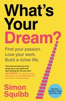 What's Your Dream?: Find Your Passion. Love Your Work. Build a Richer Life Simon Squibb