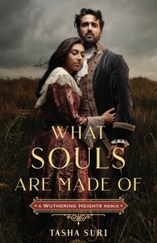 What Souls Are Made Of: A Wuthering Heights Remix - Tasha Suri
