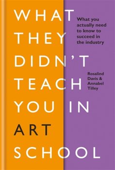 What They Didnt Teach You in Art School: What you need to know to survive as an artist - Rosalind Davis, Annabel Tilley
