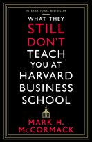 What They Still Don't Teach You At Harvard Business School Mark H. McCormack