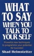 What to Say When You Talk to Yourself - Helmstetter Shad