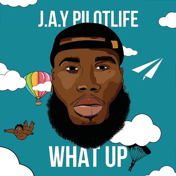 What Up - J.A.Y Pilotlife