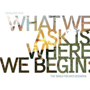 What We Ask Is Where We Begin - Sanguine Hum