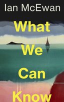 What We Can Know McEwan Ian