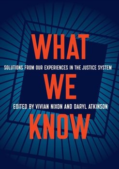 What We Know: Solutions from Our Experiences in the Justice System - Vivian Nixon, Daryl Atkinson