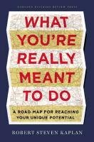 What You're Really Meant to Do - Kaplan Robert Steven