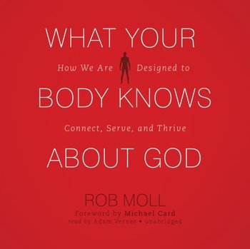 What Your Body Knows about God - Card Michael, Moll Rob
