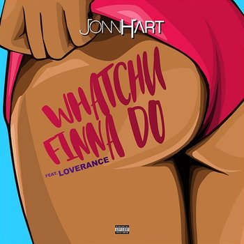 Whatchu Finna Do - Jonn Hart feat. LoveRance