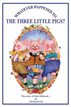 Whatever Happened to The Three Little Pigs? - Egan Cecilia