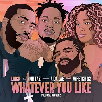 Whatever You Like - Loick Essien feat. Mr Eazi, Wretch 32 & Aida Lae
