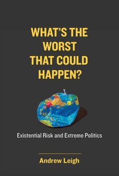 Whats the Worst That Could Happen?: Existential Risk and Extreme Politics - Leigh Andrew