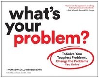 Whats Your Problem?: To Solve Your Toughest Problems, Change the Problems You Solve Wedell-Wedellsborg Thomas