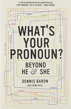 Whats Your Pronoun?: Beyond He and She - Dennis Baron
