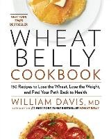 Wheat Belly Cookbook: 150 Recipes to Help You Lose the Wheat, Lose the Weight, and Find Your Path Back to Health - Davis William
