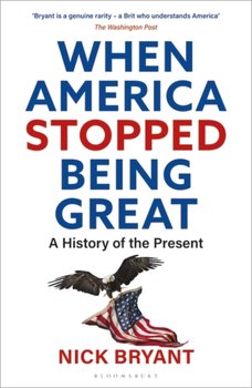 When America Stopped Being Great: A History of the Present - Bryant Nick Bryant