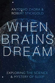 When Brains Dream: Exploring the Science and Mystery of Sleep - Antonio Zadra, Robert Stickgold