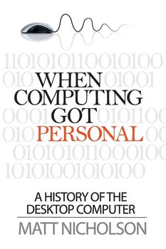 When Computing Got Personal - Nicholson Matt