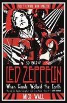 When Giants Walked the Earth: 50 years of Led Zeppelin. The fully revised and updated biography. Wall Mick