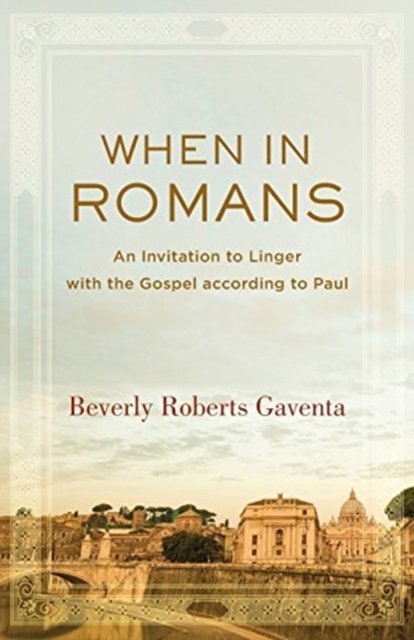 When In Romans An Invitation To Linger With The Gospel According To Paul Beverly Roberts 1474