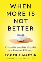 When More Is Not Better: Overcoming Americas Obsession with Economic Efficiency Martin Roger L.