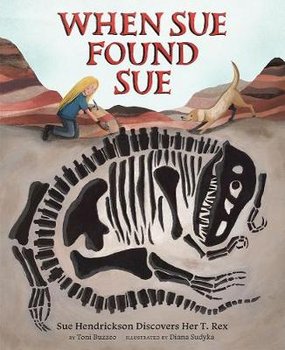 When Sue Found Sue: Sue Hendrickson Discovers Her T. Rex - Buzzeo Toni
