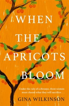 When the Apricots Bloom: Would you spy on a friend to protect your family? - Gina Wilkinson