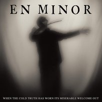 When The Cold Truth Has Worn Its Miserable Welcome Out En Minor