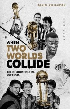 When Two Worlds Collide: The Intercontinental Cup Years - Daniel Williamson