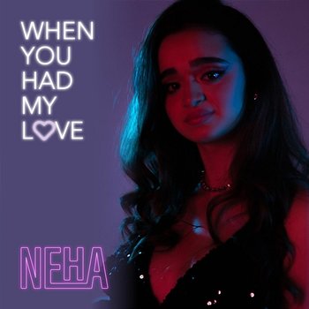 When You Had My Love - Neha