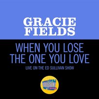 When You Lose The One You Love Gracie Fields