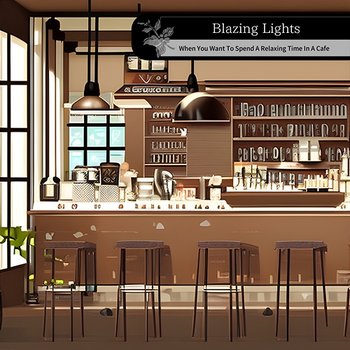 When You Want to Spend a Relaxing Time in a Cafe - Blazing Lights