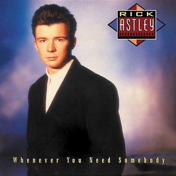 Whenever You Need Somebody - Rick Astley