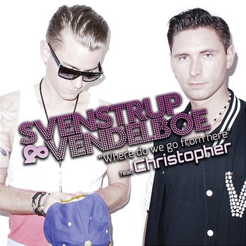 Where Do We Go From Here - Svenstrup & Vendelboe feat. Christopher