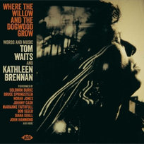 Where the Willow and the Dogwood Grow: Words and Music, Tom Waits and Kathleen Brennan Various Artists