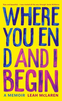 Where You End and I Begin: A Memoir - Leah McLaren