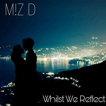 Whilst We Reflect - M!Z D