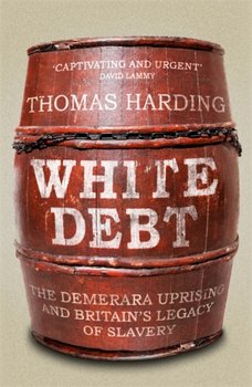 White Debt: The Demerara Uprising and Britains Legacy of Slavery - Harding Thomas