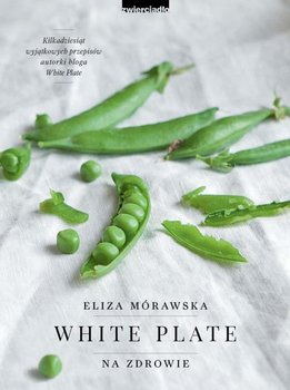 White Plate. Na zdrowie - Mórawska Eliza