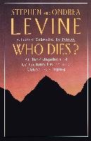 Who Dies?: An Investigation of Conscious Living and Conscious Dying - Levine Stephen, Levine Ondrea