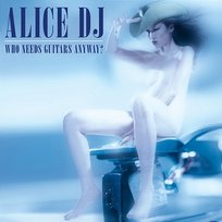 Who Needs Guitars Anyway? Alice DJ