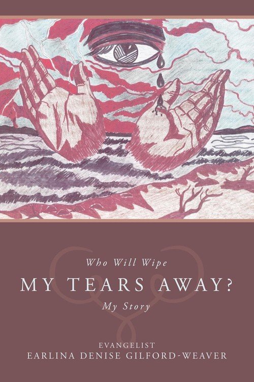 Who Will Wipe My Tears Away Earlina Denise Gilford Weaver Książka