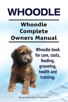 Whoodle. Whoodle Complete Owners Manual. Whoodle book for care, costs, feeding, grooming, health and training. - Hoppendale George