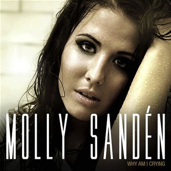 Why am I Crying - Molly Sandén