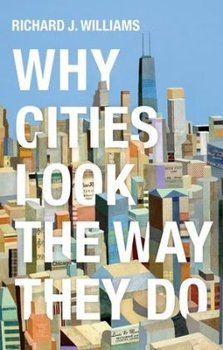 Why Cities Look the Way They Do - Williams Richard