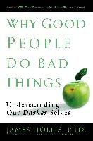 Why Good People Do Bad Things: Understanding Our Darker Selves - Hollis James
