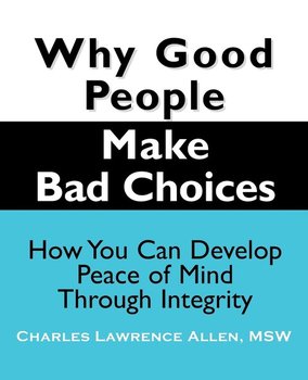 Why Good People Make Bad Choices - Allen Charles Lawrence