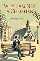 Why I Am Not a Christian Russell Bertrand