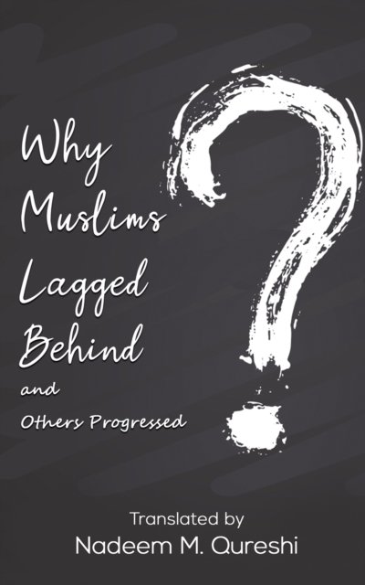 Why Muslims Lagged Behind And Others Progressed. - Nadeem M. Qureshi ...